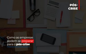 como-as-empresas-podem-se-preparar-para-o-pos-crise