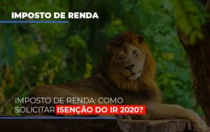 imposto-de-renda-como-solicitar-isencao-do-ir-2020