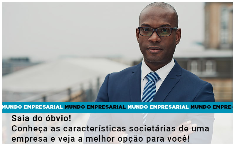 saia-do-obvio-conheca-as-caracteristiscas-societarias-de-uma-empresa-e-veja-a-melhor-opcao-para-voce