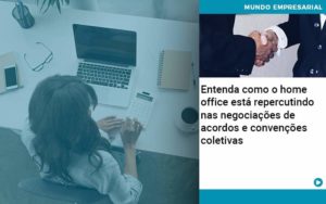 Entenda Como O Home Office Está Repercutindo Nas Negociações De Acordos E Convenções Coletivas - WebGroup