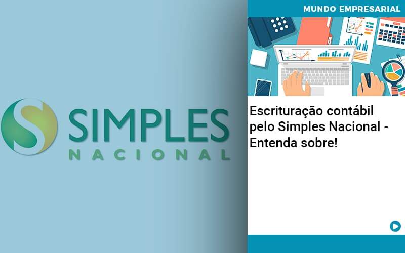 Escrituracao Contabil Pelo Simples Nacional Entenda Sobre - WebGroup