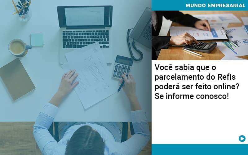 Você Sabia Que O Parcelamento Do Refis Poderá Ser Feito Online - WebGroup