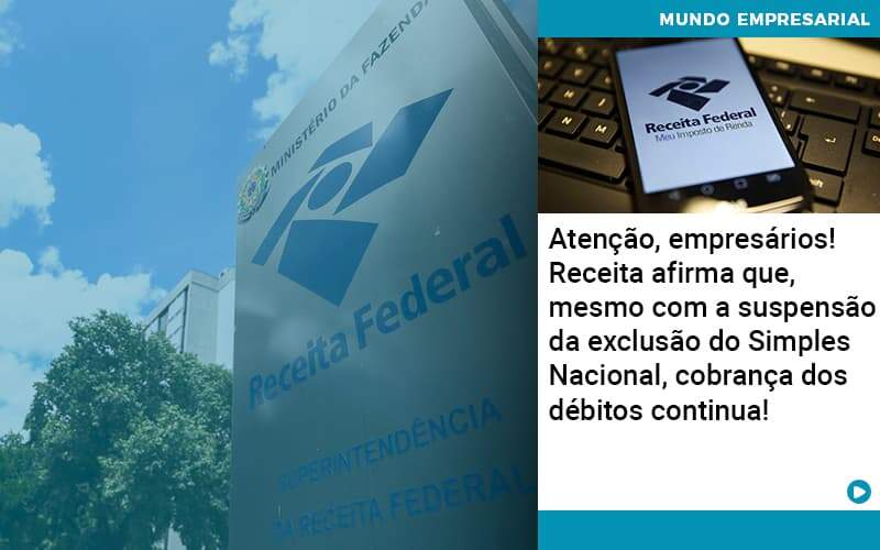 Atencao Empresarios Receita Afirma Que Mesmo Com A Suspensao Da Exclusao Do Simples Nacional Cobranca Dos Debitos Continua - WebGroup