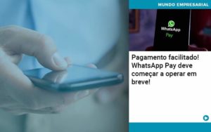 Pagamento Facilitado Whatsapp Pay Deve Comecar A Operar Em Breve - WebGroup