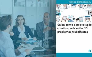 Saiba Como A Negociacao Coletiva Pode Evitar 10 Problemas Trabalhista - WebGroup