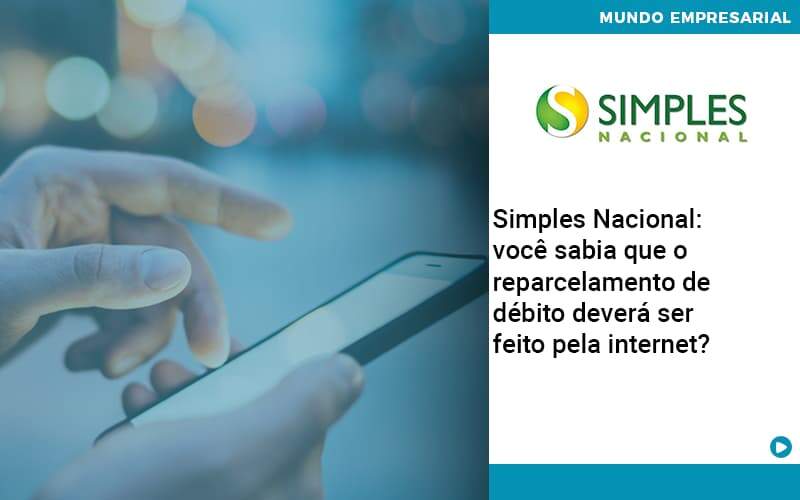 Simples Nacional Voce Sabia Que O Reparcelamento De Debito Devera Ser Feito Pela Internet - WebGroup