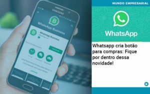 Whatsapp Cria Botao Para Compras Fique Por Dentro Dessa Novidade - WebGroup