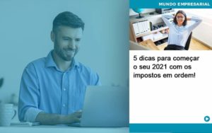 5 Dicas Para Comecar O Seu 2021 Com Os Impostos Em Ordem - WebGroup