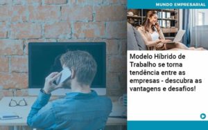 Modelo Hibrido De Trabalho Se Torna Tendencia Entre As Empresas Descubra As Vantagens E Desafios - WebGroup