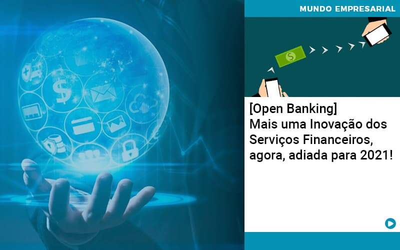 Open Banking Mais Uma Inovacao Dos Servicos Financeiros Agora Adiada Para 2021 - WebGroup