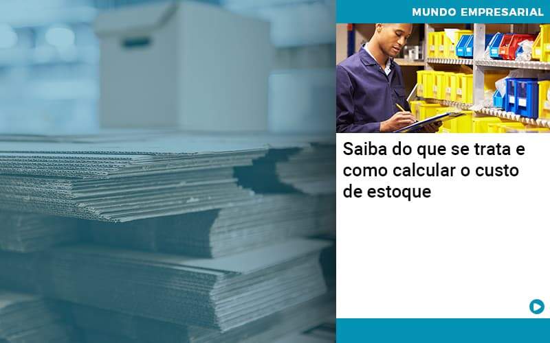 Saiba Do Que Se Trata E Como Calcular O Custo De Estoque - WebGroup