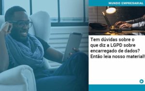 Tem Duvidas Sobre O Que Diz A Lgpd Sobre Encarregado De Dados Entao Leia Nosso Material - WebGroup