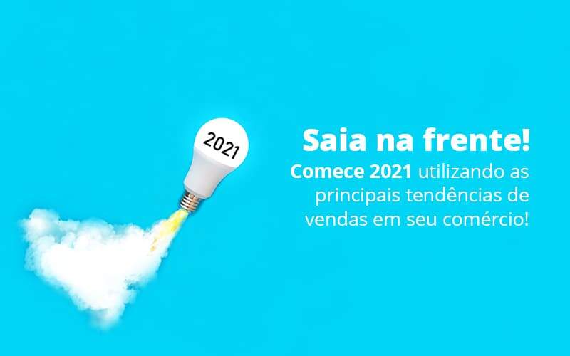 Saia Na Frente Comece 2021 Utilizando As Principais Tendencias De Vendas Em Seu Comercio Post 1 - WebGroup