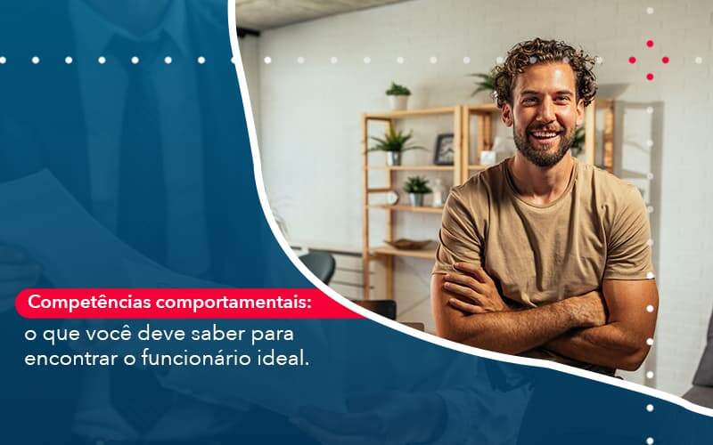 Competencias Comportamntais O Que Voce Deve Saber Para Encontrar O Funcionario Ideal - WebGroup