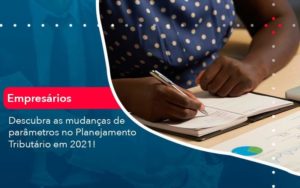 Descubra As Mudancas De Parametros No Planejamento Tributario Em 2021 1 - WebGroup