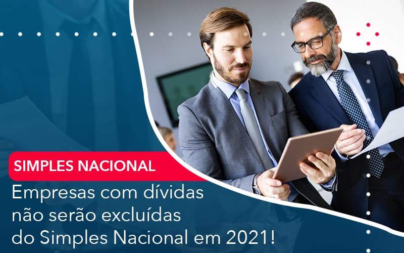 Empresas Com Dividas Nao Serao Excluidas Do Simples Nacional Em 2021 - WebGroup