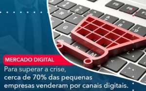 Para Superar A Crise Cerca De 70 Das Pequenas Empresas Venderam Por Canais Digitais - WebGroup