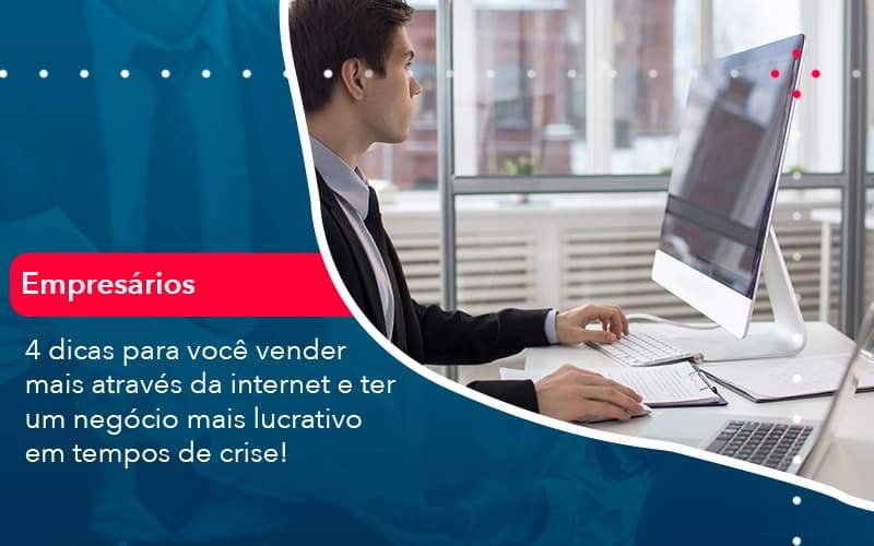 4 Dicas Para Voce Vender Mais Atraves Da Internet E Ter Um Negocio Mais Lucrativo Em Tempos De Crise 1 - WebGroup