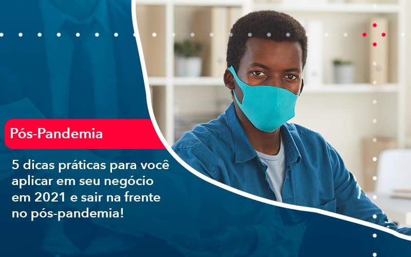 5 Dicas Práticas Para Você Aplicar Em Seu Negócio Em 2021 E Sair Na Frente No Pós Pandemia 1 - WebGroup