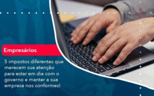 5 Impostos Diferentes Que Merecem Sua Atencao Para Estar En Dia Com O Governo E Manter A Sua Empresa Nos Conformes 1 - WebGroup