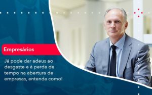 Já Pode Dar Adeus Ao Desgaste E à Perda De Tempo Na Abertura De Empresas Entenda Como - WebGroup