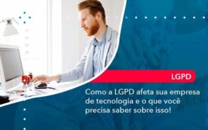 Como A Lgpd Afeta Sua Empresa De Tecnologia E O Que Voce Precisa Saber Sobre Isso 1 - WebGroup