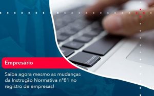 Saiba Agora Mesmo As Mudancas Da Instrucao Normativa N 81 No Registro De Empresas 1 - WebGroup