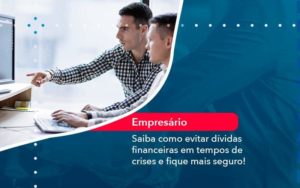 Saiba Como Evitar Dividas Financeiras Em Tempos De Crises E Fique Mais Seguro 1 - WebGroup