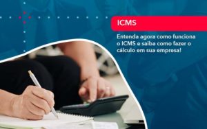 Entenda Agora Como Funciona O Icms E Saiba Como Fazer O Calculo Em Sua Empresa - WebGroup