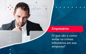 O Que Sao E Como Evitar Os Crimes Tributarios Em Sua Empresa - WebGroup