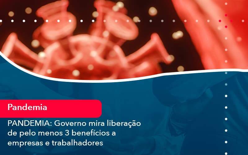 Pandemia Governo Mira Liberacao De Pelo Menos 3 Beneficios A Empresas E Trabalhadores 1 - WebGroup