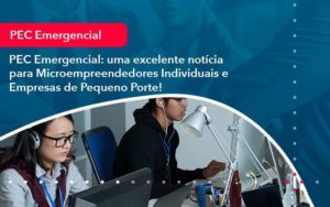 Pec Emergencial Uma Excelente Noticia Para Microempreendedores Individuais E Empresas De Pequeno Porte 1 - WebGroup