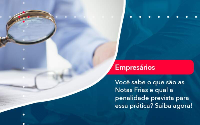 Voce Sabe O Que Sao As Notas Frias E Qual A Penalidade Prevista Para Essa Pratica - WebGroup