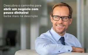 Descubra O Caminho Para Abrir Um Negocio Com Pouco Dinheiro Post 1 - WebGroup