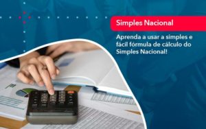 Aprenda A Usar A Simples E Facil Formula De Calculo Do Simples Nacional - WebGroup