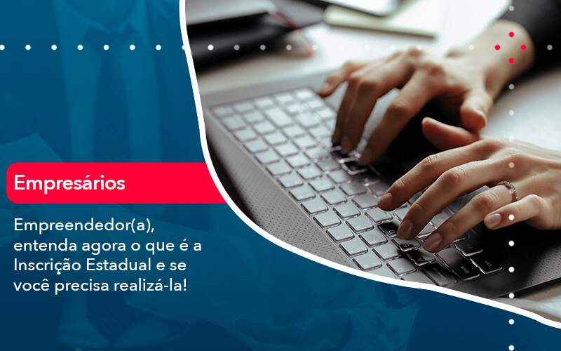 Empreendedor A Entenda Agora O Que E A Inscricao Estadual E Se Voce Precisa Realiza La - WebGroup