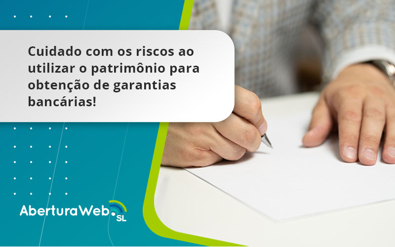 Cuidado Com Os Riscos Ao Utilizar O Patrimônio Para Obtenção De Garantias Bancárias Abertura - WebGroup