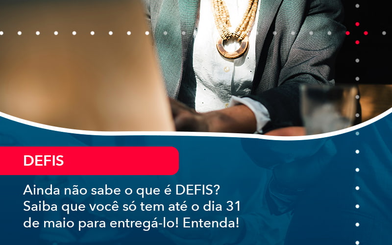 Ainda Nao Sabe O Que E Defis Saiba Que Voce So Tem Ate O Dia 31 De Maio Para Entrega Lo 1 - WebGroup