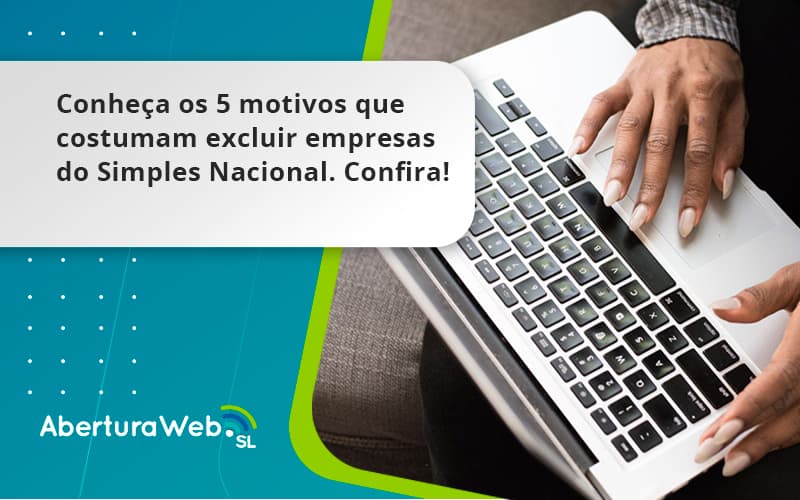 Conheça Os 5 Motivos Que Costumam Excluir Empresas Do Simples Nacional. Confira Aberturaweb - WebGroup