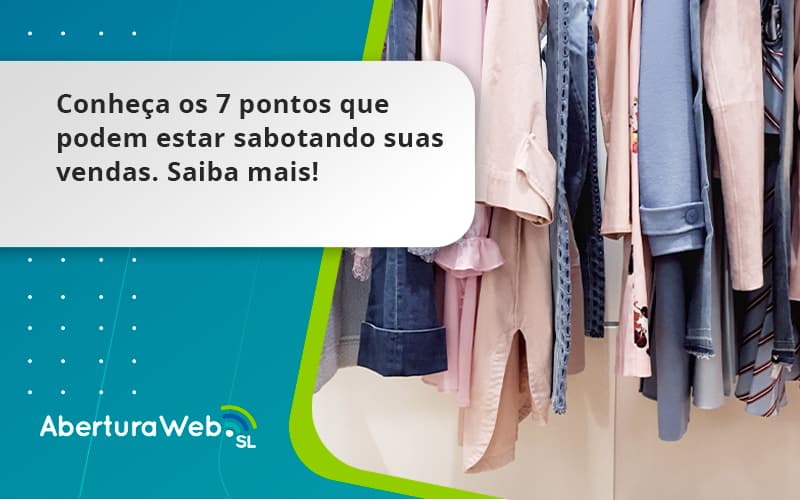 Conheça Os 7 Pontos Que Podem Estar Sabotando Suas Vendas. Saiba Mais Aberturaweb - WebGroup