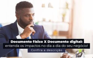 Documento Fisico X Documento Digital Entenda Os Impactos No Dia A Dia Do Seu Negocio Post 1 - WebGroup