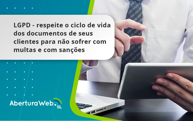 Lgpd Respeite O Ciclo De Vida Dos Documentos De Seus Clientes Para Não Sofrer Com Multas E Com Sanções Aberturaweb - WebGroup