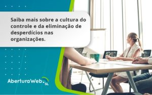 Saiba Mais Sobre A Cultura Do Controle E Da Eliminação De Desperdícios Nas Organizações. Aberturaweb - WebGroup