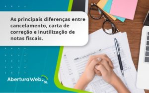 Conheça As Principais Diferenças Entre Cancelamento, Carta De Correção E Inutilização De Notas Fiscais. Confira! Aberturaweb - WebGroup