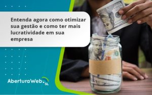 Entenda Agora Como Otimizar Sua Gestão E Como Ter Mais Lucratividade Em Sua Empresa Aberturaweb - WebGroup