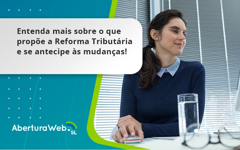 Entenda Mais Sobre O Que Propõe A Reforma Tributária E Se Antecipe às Mudanças! Aberturaweb - WebGroup