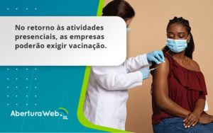 No Retorno às Atividades Presenciais, As Empresas Poderão Exigir Vacinação. Saiba Mais Aberturaweb - WebGroup