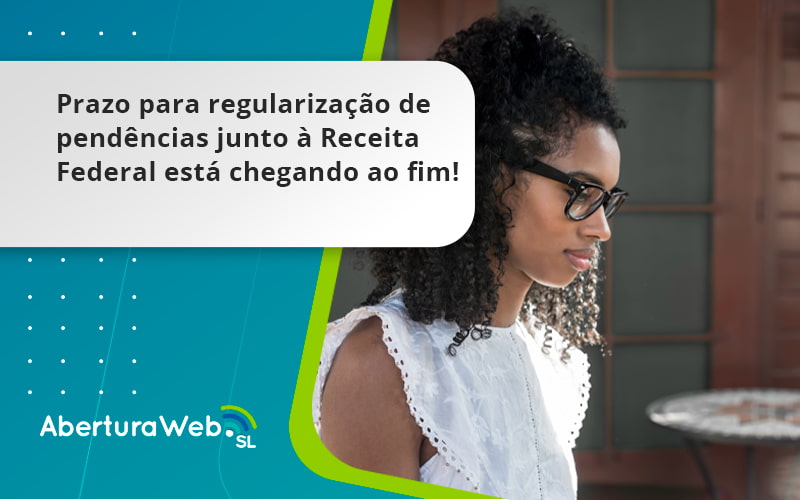 Prazo Para Regularização De Pendências Junto à Receita Federal Está Chegando Ao Fim! Aberturaweb - WebGroup