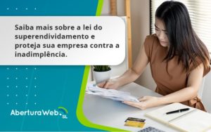 Saiba Mais Sobre A Lei Do Superendividamento E Proteja Sua Empresa Contra A Inadimplência. Aberturaweb - WebGroup