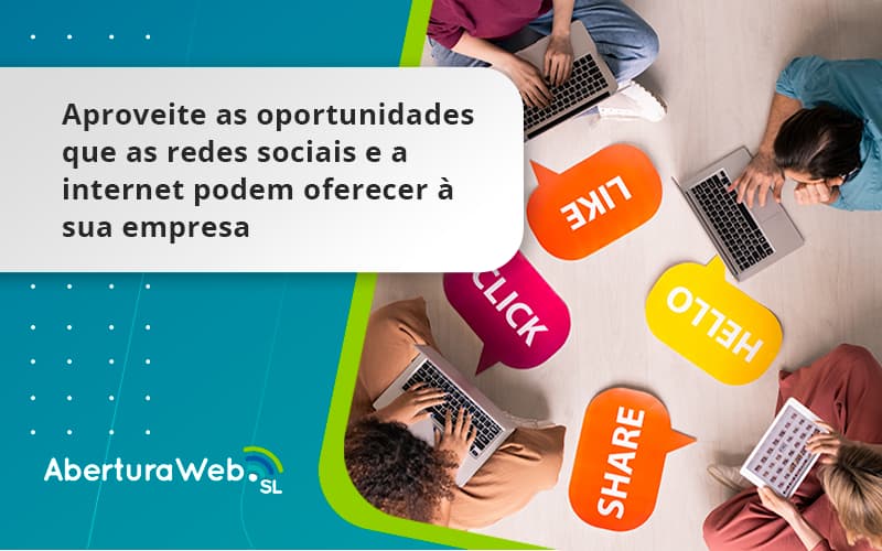 Aproveite As Oportunidades Que As Redes Sociais E A Internet Podem Oferecer à Sua Empresa Aberturaweb - WebGroup